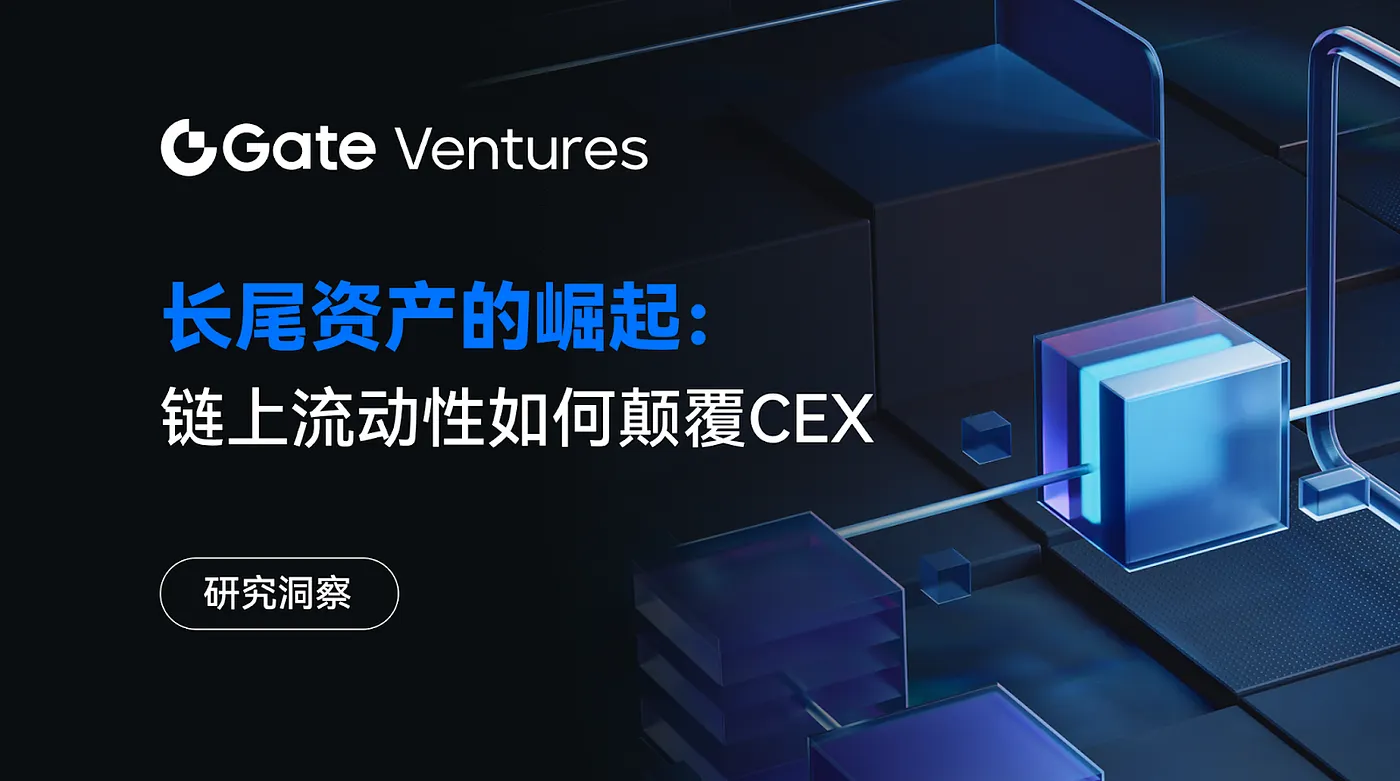 Gate Ventures Research Insights: ロングテール資産の台頭とオンチェーン流動性がCEXを変革する現状