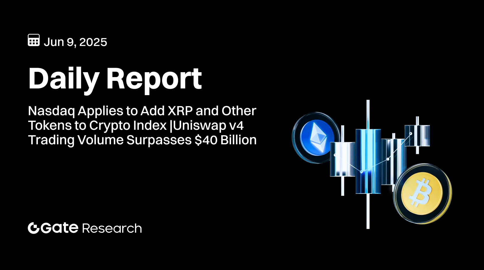 Gate Research: Nasdaq beantragt Hinzufügung von XRP und anderen Tokens zum Krypto-Index | Uniswap v4 Handelsvolumen übersteigt 40 Milliarden $