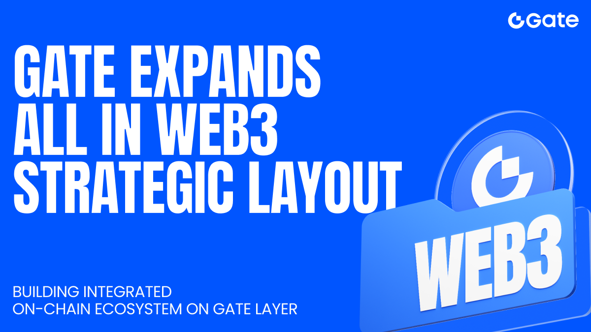 Gate 全面推进 “All in Web3”战略布局，依托 Gate Layer 构建一体化链上生态